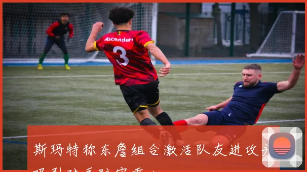 斯玛特称东詹组合激活队友进攻并吸引对手防守重心