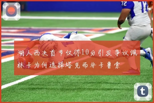 湖人西决首节仅得10分引发争议佩林卡为何选择塔克而非卡鲁索